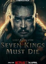 دانلود فیلم The Last Kingdom: Seven Kings Must Die 2023