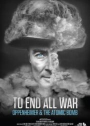 دانلود فیلم To End All War: Oppenheimer & the Atomic Bomb 2023